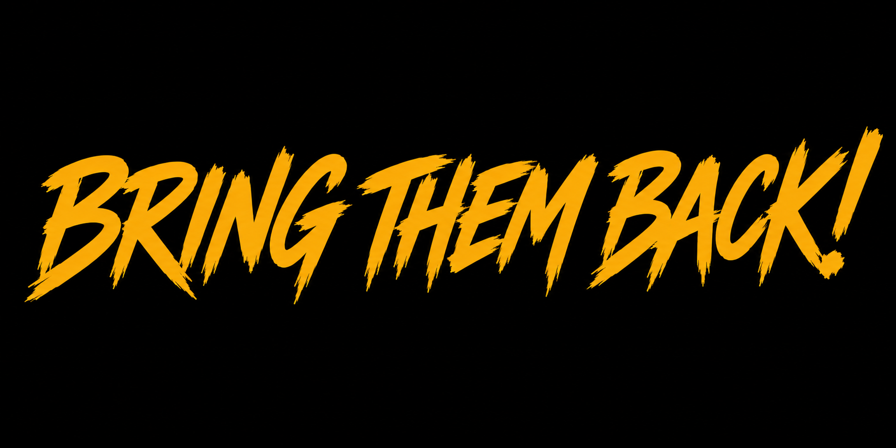 Bring them back!